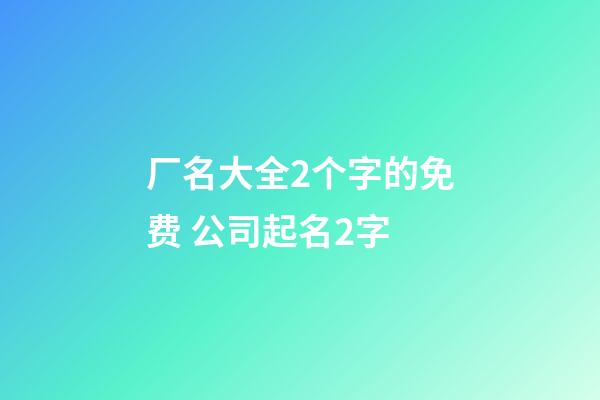 厂名大全2个字的免费 公司起名2字
